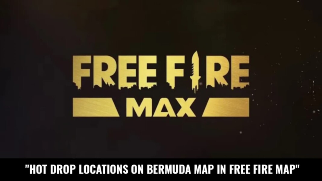 Hot Drop Locations In Free Fire Max Best Hot Drop Locations On Bermuda Map In Free Fire Max