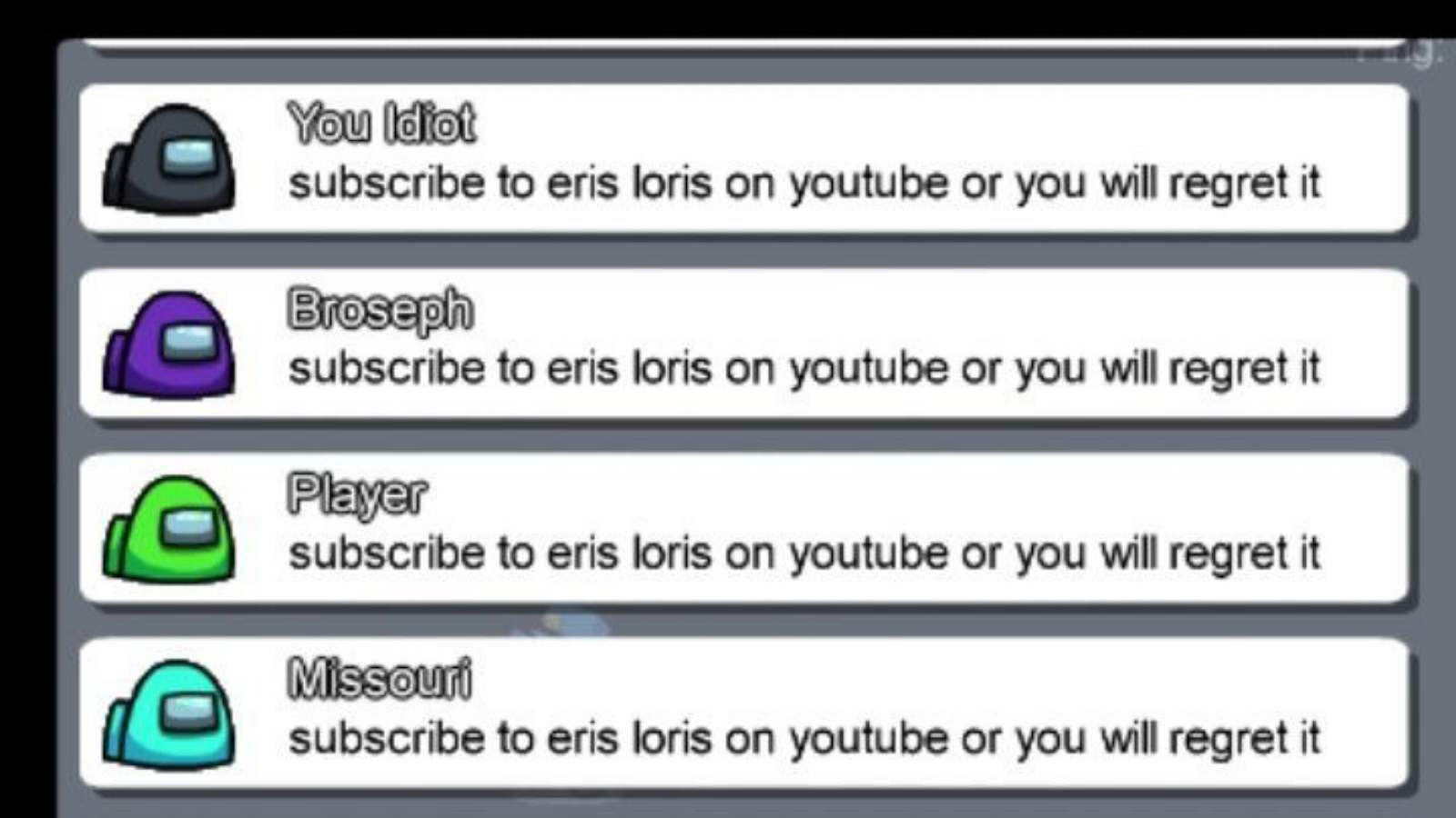 If you come across a player named Eris Loris in Among Us then ban them  immediately. I was just in a game with them and they forced everyone in the  lobby to